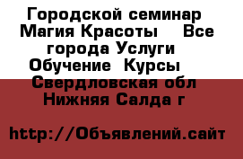 Городской семинар “Магия Красоты“ - Все города Услуги » Обучение. Курсы   . Свердловская обл.,Нижняя Салда г.